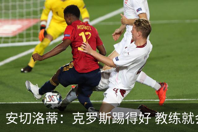 安切洛蒂：克罗斯踢得好 教练就会很安心