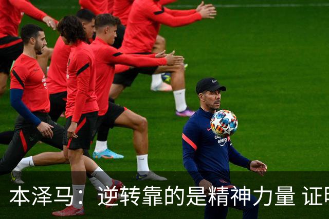 本泽马：逆转靠的是精神力量 证明皇马还活着