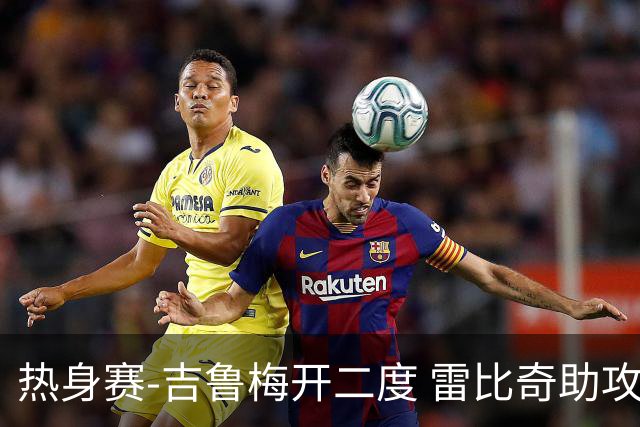 热身赛-吉鲁梅开二度 雷比奇助攻 AC米兰2-1首胜